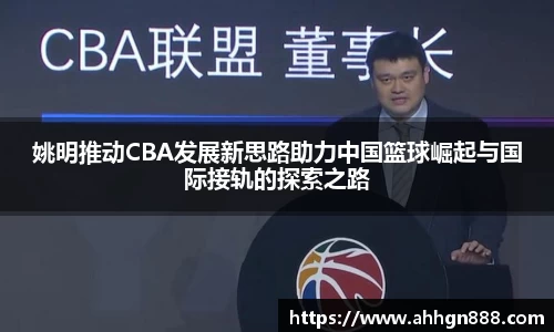 姚明推动CBA发展新思路助力中国篮球崛起与国际接轨的探索之路