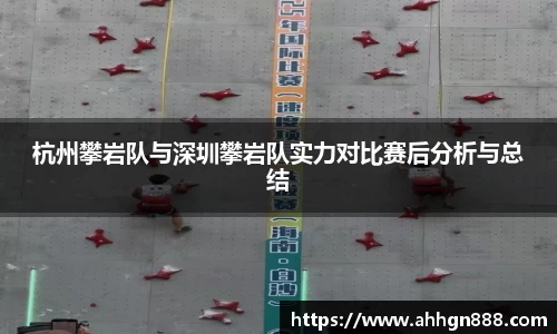 杭州攀岩队与深圳攀岩队实力对比赛后分析与总结